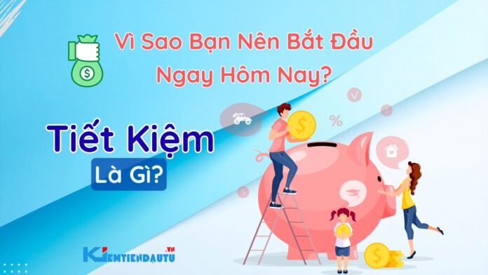 Tiết Kiệm Là Gì Và Vì Sao Bạn Nên Bắt Đầu Ngay Hôm Nay? Tiết Kiệm Là Gì Và Vì Sao Bạn Nên Bắt Đầu Ngay Hôm Nay?