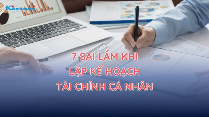 7 Sai Lầm Phổ Biến Khi Lập Kế Hoạch Tài Chính Cá Nhân 7 Sai Lầm Phổ Biến Khi Lập Kế Hoạch Tài Chính Cá Nhân